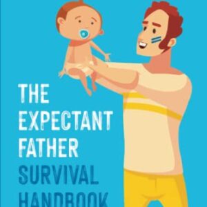 The Expectant Father Survival Handbook: The Step-By-Step Pregnancy Guide for Men From the Pregnancy Announcement to the First Weeks After Birth to Become the Perfect Partner & First Time Dad