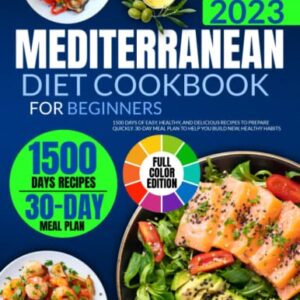 MEDITERRANEAN DIET COOKBOOK FOR BEGINNERS (WITH COLOR PICTURES): 1500 Days of Easy, Healthy, and Delicious Recipes to Prepare Quickly. 30-Day Meal Plan to Help You Build New, Healthy Habits