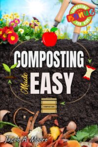 composting made easy: beginner's guide to quickly and effortlessly composting kitchen waste, even in your apartment | boost productivity and soil health naturally