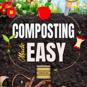 Composting Made Easy: Beginner's Guide to Quickly and Effortlessly Composting Kitchen Waste, Even in Your Apartment | Boost Productivity and Soil Health Naturally