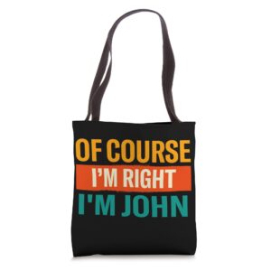 of course im right im john funny name humor nickname tote bag