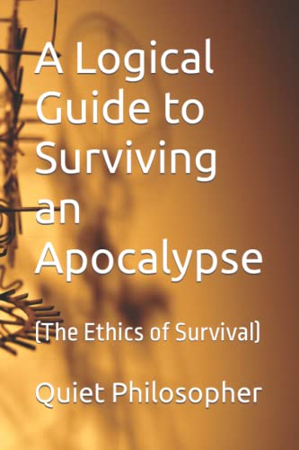 A Logical Guide to Surviving an Apocalypse: (The Ethics of Survival)