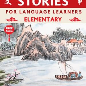 Chinese Stories for Language Learners: Elementary (Free Audio) - Bilingual book of folktales, idioms, fables, proverbs, myths and modern fun stories (Chinese Story Series)