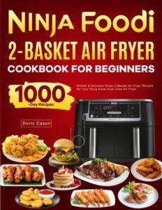 ninja foodi 2-basket air fryer cookbook for beginners: simple & delicious ninja 2-basket air fryer recipes for your ninja foodi dual zone air fryer