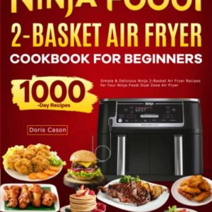 Ninja Foodi 2-Basket Air Fryer Cookbook for Beginners: Simple & Delicious Ninja 2-Basket Air Fryer Recipes for Your Ninja Foodi Dual Zone Air Fryer