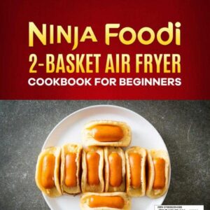 Ninja Foodi 2-Basket Air Fryer Cookbook for Beginners: Simple & Delicious Ninja 2-Basket Air Fryer Recipes for Your Ninja Foodi Dual Zone Air Fryer