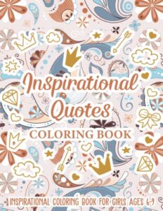 inspirational quotes coloring book: inspirational coloring book for girls ages 6-9 to build empowering and confidence | coloring books for young ... quotes | birthday or christmas gift for girl