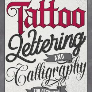 The Practical Guide to Tattoo Lettering & Calligraphy For Beginners: A Tattoo Lettering Workbook With 11 Alphabet Styles (Old School, Gothic, Script, ... Techniques, Practice Pages, and Projects!