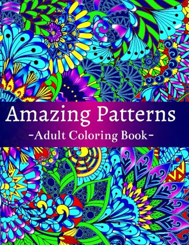 Amazing Patterns Adult Coloring Book: Featuring 54 Beautiful & Relaxing Pattern Designs for Stress Relief and Relaxation, with Floral and Mandala Patterns