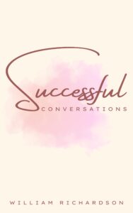 successful conversations: a complete beginner’s guide to creating effective and successful heart-to-heart conversations (difficult conversations)