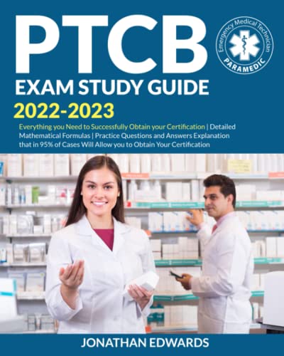 PTCB EXAM STUDY GUIDE 2022 2023 (Reviewed Edition): Everything you Need to Successfully Obtain Your Certification | Detailed Mathematical formulas | Practice Question and Answer Question Explanation