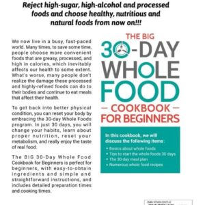 The BIG 30-Day Whole Food Cookbook for Beginners: 800 Delicious, Quick, and No-Fuss to Follow Recipes for an Easy Switch to a Healthy Lifestyle