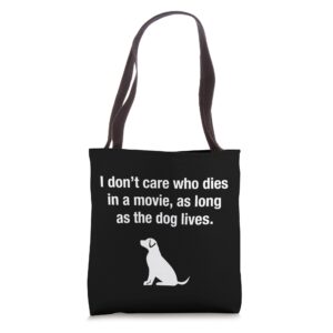 I Don't Care Who Dies In A Movie As Long As The Dog Lives Tote Bag