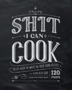 shit i can cook | recipe book to write in your own recipes: blank recipe book, record your favorite recipes - 120 pages