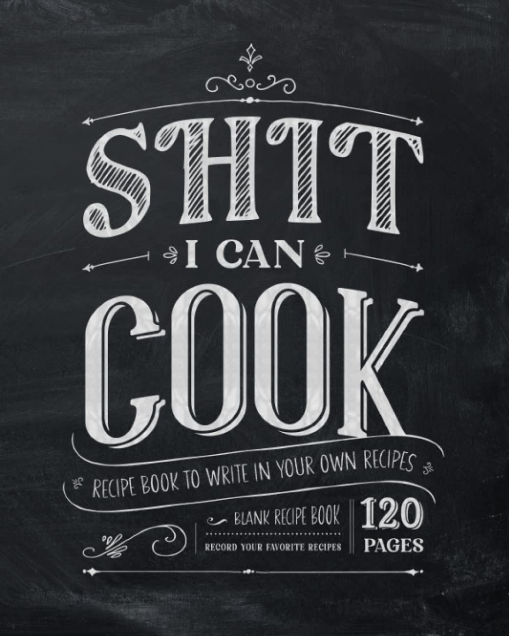 Shit I Can Cook | Recipe Book to Write in Your Own Recipes: Blank Recipe Book, Record Your Favorite Recipes - 120 Pages