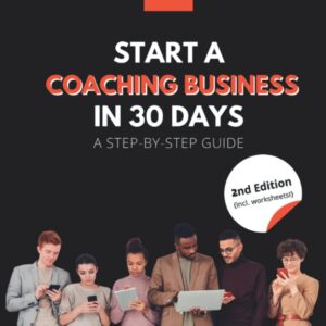 Start A Coaching Business In 30 Days: A Step-By-Step Guide