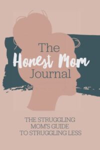 the honest mom journal: the struggling moms guide to struggling less. a daily guided journal for moms facing mental health struggles, depression & ... a journal, diary, for stressed out mothers.