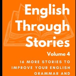 Learn English Through Stories: Volume 4 (Learn English Through Stories: 16 Stories to Improve Your English Grammar and English Vocabulary)