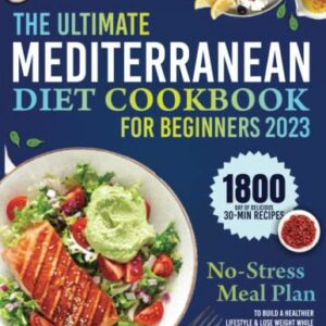 The Ultimate Mediterranean Diet Cookbook for Beginners: 1800 Day of Delicious 30-Min Recipes & a No-Stress Meal Plan to Build a Healthier Lifestyle & Lose Weight While Savoring Your Favorite Foods