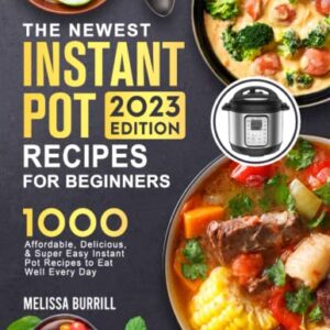 The Complete Instant Pot Cookbook 2023: 1000+ Super Easy, Delicious & Healthy Instant Pot Recipes That Turn Out Perfectly for Beginners and Advanced Users