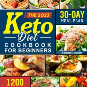 The 2023 Keto Diet Cookbook for beginners: 1200 Easy & Tasty Keto Diet Recipes for Low-Carb Homemade Cooking( with 30-DAY MEAL PLAN )