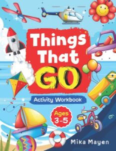 things that go activity workbook: over 100 pages of cars, trucks, airplanes, ambulances, construction vehicles, hot air baloons, and more!