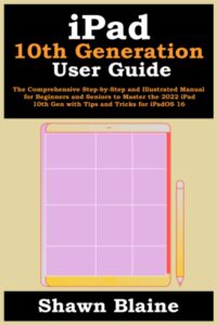 ipad 10th generation user guide: the comprehensive step-by-step and illustrated manual for beginners and seniors to master the 2022 ipad 10th gen with tips and tricks for ipados 16