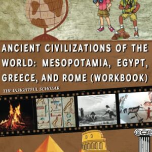 A Fun Homeschooling History Curriculum For Kids!: Ancient Civilizations Of The World: Mesopotamia, Egypt, Greece, and Rome (Workbook)