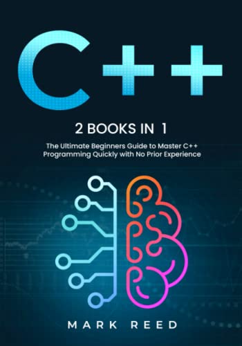 C++: 2 books in 1 - The Ultimate Beginners Guide to Master C++ Programming Quickly with No Prior Experience (Computer Programming)