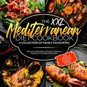 The XXL Mediterranean Diet Cookbook: 365 Quick, Affordable and Super-Delicious Recipes for Everyday Enjoyment | A Collection of Family Favourites | incl. Variations of Snacks, Desserts & Sides