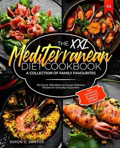 The XXL Mediterranean Diet Cookbook: 365 Quick, Affordable and Super-Delicious Recipes for Everyday Enjoyment | A Collection of Family Favourites | incl. Variations of Snacks, Desserts & Sides