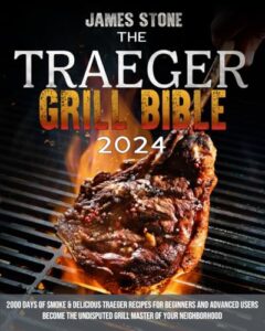 the traeger grill bible: 2000 days of smoke & delicious traeger recipes for beginners and advanced users | become the undisputed grill master of your neighborhood