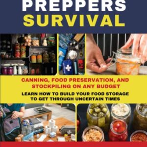 Preppers Survival: Starter Guide - Canning, Food Preservation, and Stockpiling on Any Budget: Learn How to Build Your Food Storage to Get Through Uncertain Times