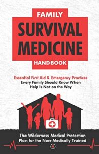 family survival medicine handbook: essential first aid & emergency practices every family should know when help is not on the way the wilderness medical protection plan for the non-medically trained