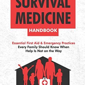 Family Survival Medicine Handbook: Essential First Aid & Emergency Practices Every Family Should Know When Help Is Not on the Way the Wilderness Medical Protection Plan for the Non-Medically Trained