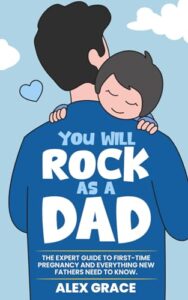 you will rock as a dad!: the expert guide to first-time pregnancy and everything new fathers need to know