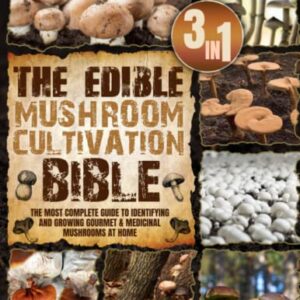 The Edible Mushroom Cultivation Bible: [3 in 1] The Complete Guide to Identifying and Growing Gourmet & Medicinal Mushrooms at Home