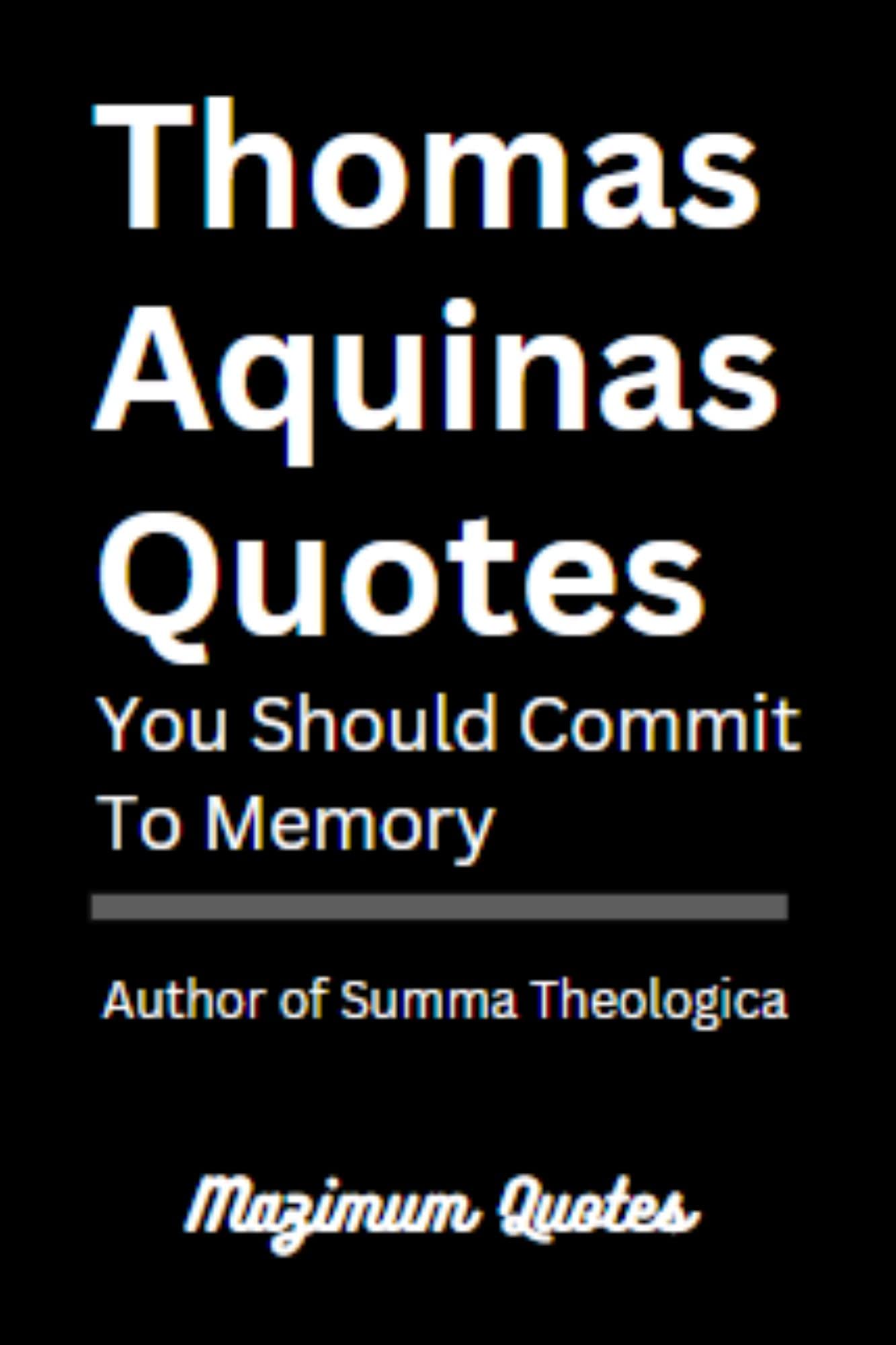 Thomas Aquinas Quotes You Should Commit to Memory: Author of Summa Theologica