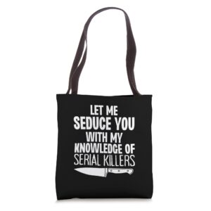 let me seduce you with my knowledge of serial killers funny tote bag