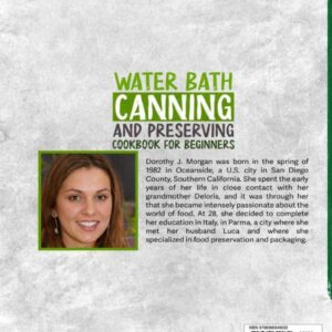 Water Bath Canning And Preserving Cookbook For Beginners: Learn How To Water Bath Can And Preserve Your Food At Home With Over 1200 Days Worth Of Delicious Recipes That Will Last Over A Year