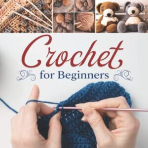 Crochet For Beginners: The Complete Step-By-Step Guide To Quickly Learn Crocheting with Pictures, Illustrations and Amazing Pattern Ideas