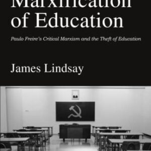 The Marxification of Education: Paulo Freire's Critical Marxism and the Theft of Education