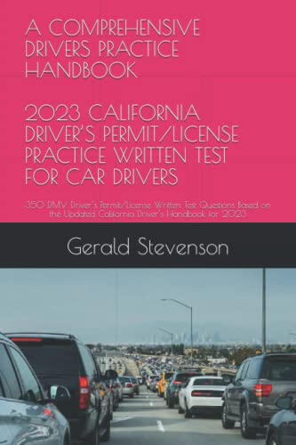 A COMPREHENSIVE DRIVERS PRACTICE HANDBOOK 2023 CALIFORNIA DRIVER’S PERMIT/LICENSE PRACTICE WRITTEN TEST FOR CAR DRIVERS: 350 DMV Driver’s ... Updated California Driver’s Handbook for 2023