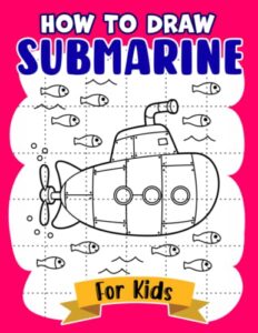 how to draw submarine for kids: step by step drawing book with 30 pictures inside to learn to draw | gifts for little boys and girls on special days