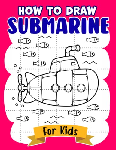 How To Draw Submarine For Kids: Step By Step Drawing Book With 30 Pictures Inside To Learn To Draw | Gifts For Little Boys And Girls On Special Days