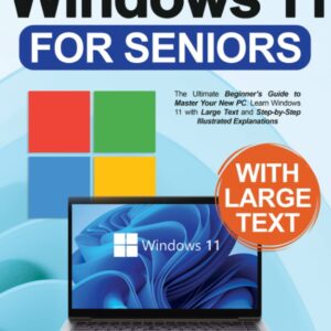 Windows 11 for Seniors: The Ultimate Beginner's Guide to Master Your New PC. Learn Windows 11 with Large Text and Step-by-Step Illustrated Explanations