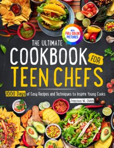 the ultimate cookbook for teen chefs: 1000 days of easy step-by-step recipes and essential techniques to inspire young cooks|full color pictures version