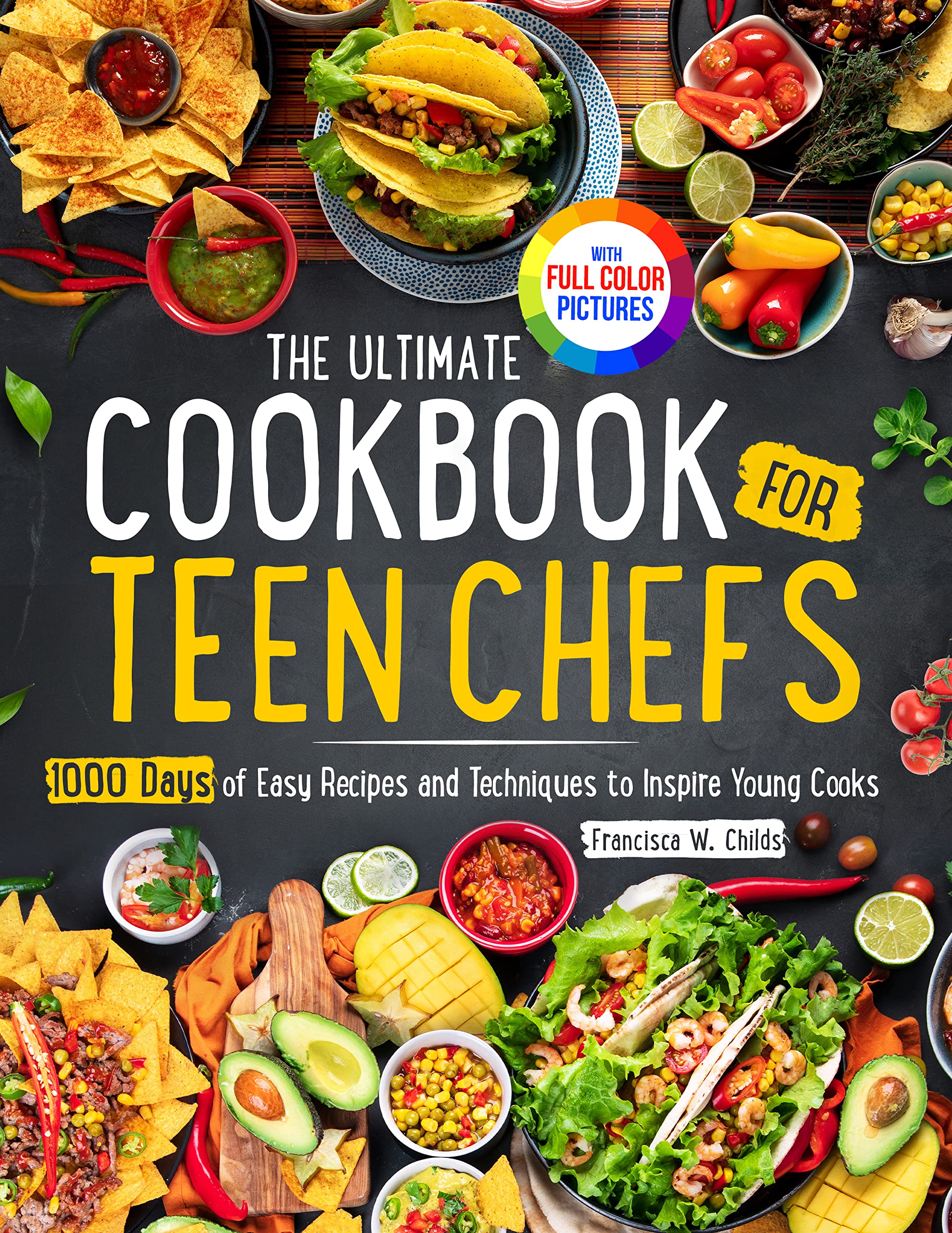 the Ultimate Cookbook for Teen Chefs: 1000 Days of Easy Step-by-step Recipes and Essential Techniques to Inspire Young Cooks|Full Color Pictures Version