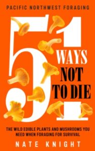 51 ways not to die pacific northwest foraging: the wild edible plants and mushrooms you need when foraging for survival