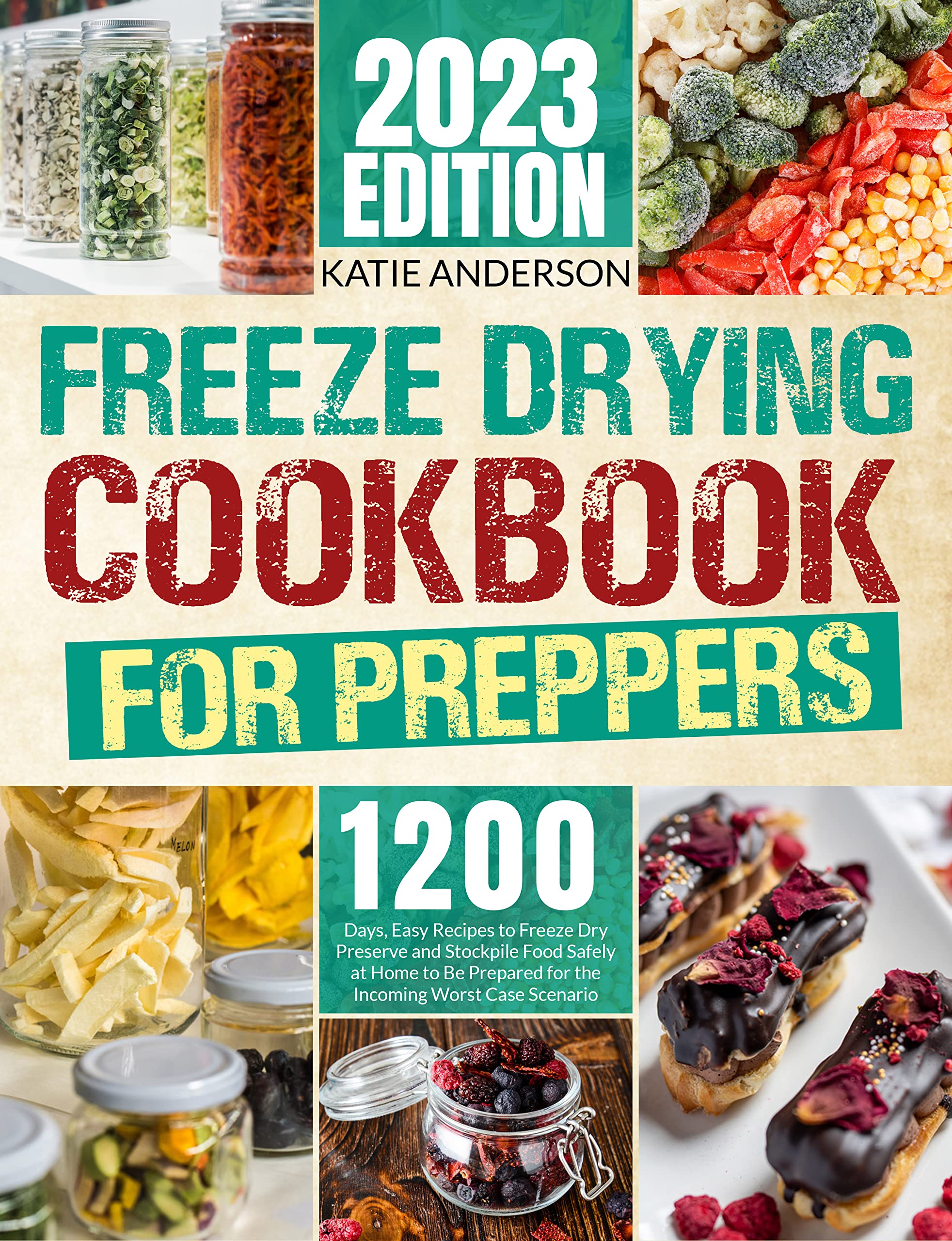 Freeze Drying Cookbook for Preppers: 1200-Days, Easy Recipes to Freeze Dry Preserve and Stockpile Food Safely at Home to Be Prepared for the Incoming Worst Case Scenario.